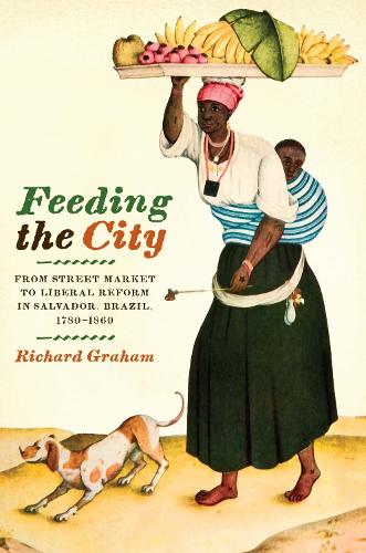 Бумажная книга «Feeding the City: From Street Market to Liberal Reform in Salvador, Brazil, 1780–1860», автор Ричард Грэм - фото №1