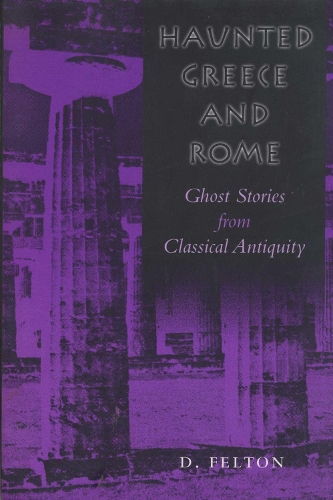 Бумажная книга «Haunted Greece and Rome: Ghost Stories from Classical Antiquity», автор Дебби Фелтон - фото №1
