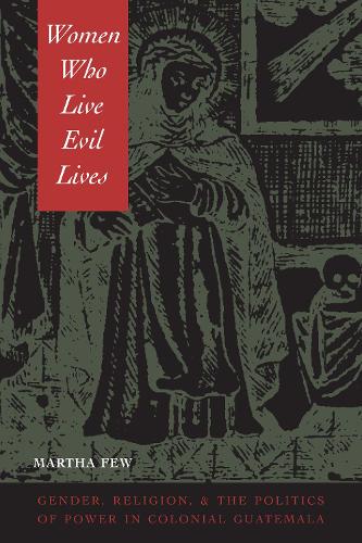 Бумажная книга «Women Who Live Evil Lives: Gender, Religion, and the Politics of Power in Colonial Guatemala», автор Марта Фью - фото №1