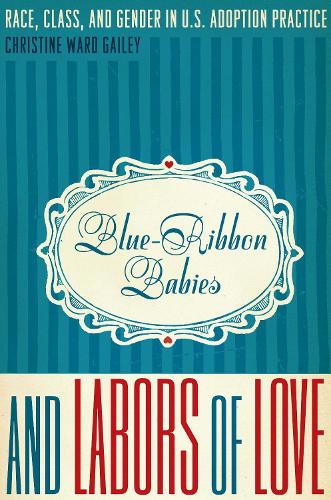 Бумажная книга «Blue-Ribbon Babies and Labors of Love: Race, Class, and Gender in U.S. Adoption Practice», автор Кристин Уорд Гейли - фото №1