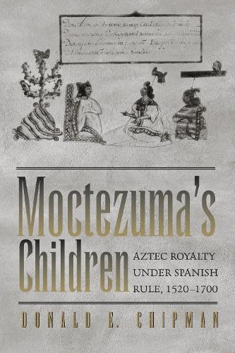 Бумажная книга «Moctezuma's Children: Aztec Royalty under Spanish Rule, 1520–1700», автор Дональд Э. Чипман - фото №1