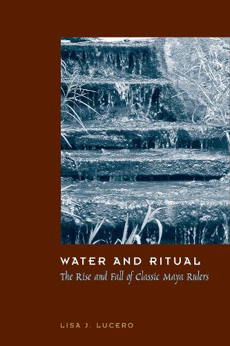 Паперова книга «Water and Ritual: The Rise and Fall of Classic Maya Rulers», автор Ліза Дж. Люсеро - фото №1