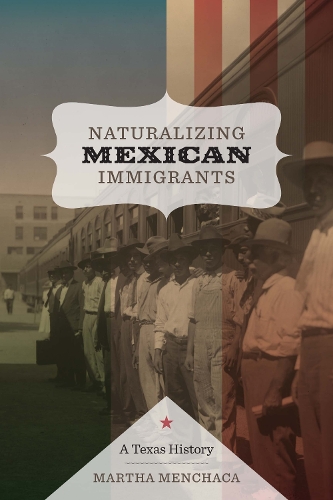 Бумажная книга «Naturalizing Mexican Immigrants: A Texas History», автор Марта Менчака - фото №1