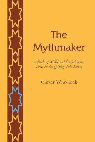Бумажная книга «The Mythmaker: A Study of Motif and Symbol in the Short Stories of Jorge Luis Borges», автор Картер Уилок - фото №1