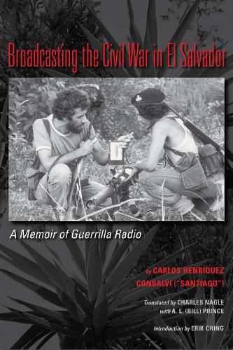 Бумажная книга «Broadcasting the Civil War in El Salvador: A Memoir of Guerrilla Radio», автор Карлос Энрикес Консальви - фото №1