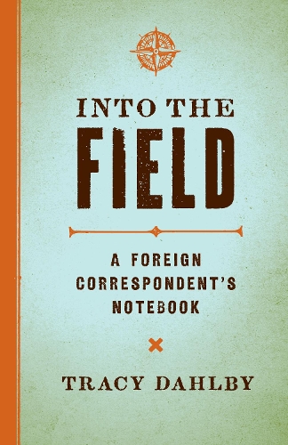 Паперова книга «Into the Field: A Foreign Correspondent's Notebook», автор Трейсі Долбі - фото №1