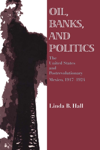 Бумажная книга «Oil, Banks, and Politics: The United States and Postrevolutionary Mexico, 1917–1924», автор Линда Б. Холл - фото №1