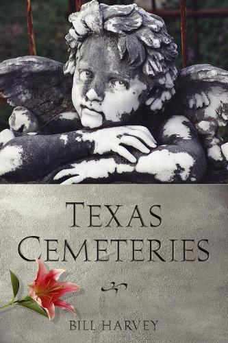 Бумажная книга «Texas Cemeteries: The Resting Places of Famous, Infamous, and Just Plain Interesting Texans», автор Билл Харви - фото №1