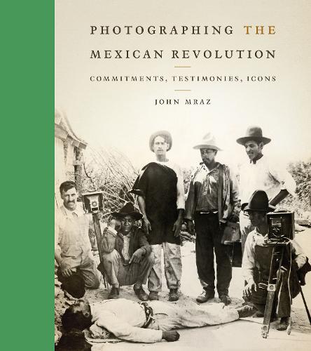 Паперова книга «Photographing the Mexican Revolution: Commitments, Testimonies, Icons», автор Джон Мраз - фото №1