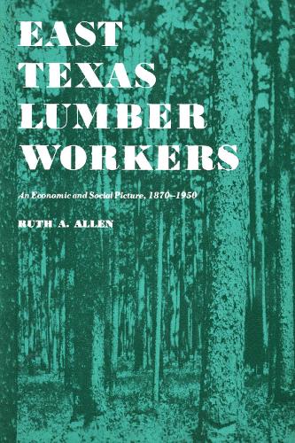 Бумажная книга «East Texas Lumber Workers: An Economic and Social Picture, 1870-1950», автор Рут А. Аллен - фото №1
