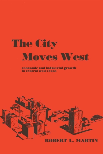 Бумажная книга «The City Moves West: Economic and Industrial Growth in Central West Texas», автор Роберт Л. Мартин - фото №1