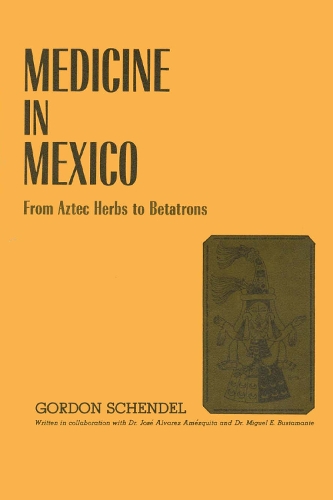 Бумажная книга «Medicine in Mexico: From Aztec Herbs to Betatrons», авторов Гордон Шендель, Хосе Альварес Амескита, Мигель Э. Бустаманте - фото №1