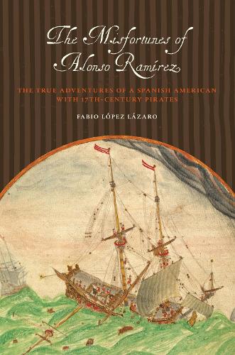 Бумажная книга «The Misfortunes of Alonso Ramírez: The True Adventures of a Spanish American with 17th-Century Pirates», автор Фабио Лопес Лазаро - фото №1