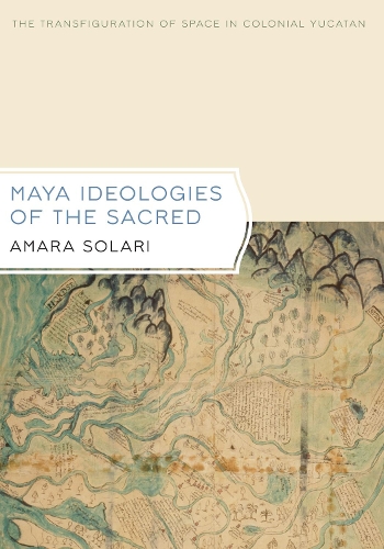 Бумажная книга «Maya Ideologies of the Sacred: The Transfiguration of Space in Colonial Yucatan», автор Амара Солари - фото №1
