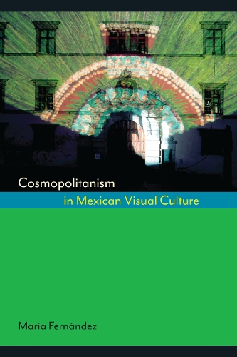Бумажная книга «Cosmopolitanism in Mexican Visual Culture», автор Мария Фернандес - фото №1