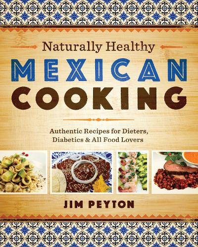 Бумажная книга «Naturally Healthy Mexican Cooking: Authentic Recipes for Dieters, Diabetics, and All Food Lovers», автор Джим Пейтон - фото №1