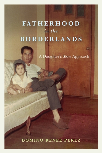 Бумажная книга «Fatherhood in the Borderlands: A Daughter's Slow Approach», автор Домино Рене Перес - фото №1