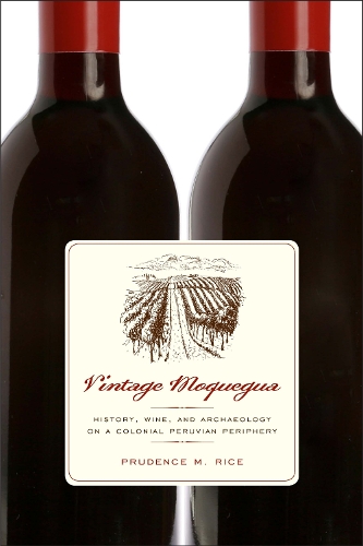 Бумажная книга «Vintage Moquegua: History, Wine, and Archaeology on a Colonial Peruvian Periphery», автор Пруденс М. Райс - фото №1
