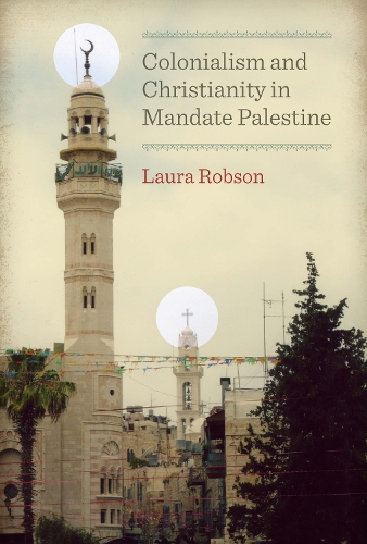 Бумажная книга «Colonialism and Christianity in Mandate Palestine», автор Лаура Робсон - фото №1