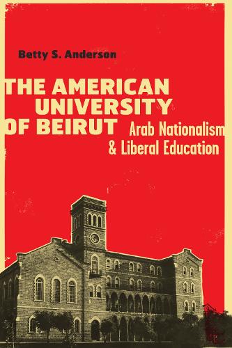 Бумажная книга «The American University of Beirut: Arab Nationalism and Liberal Education», автор Бетти С. Андерсон - фото №1