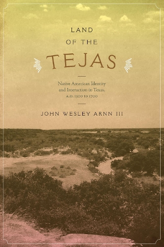 Бумажная книга «Land of the Tejas: Native American Identity and Interaction in Texas, A.D. 1300 to 1700», автор Джон Уэсли Арнн - фото №1