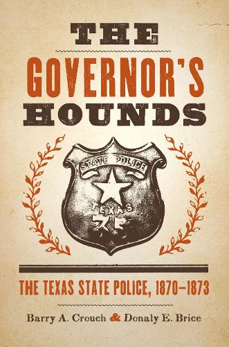 Бумажная книга «The Governor's Hounds: The Texas State Police, 1870–1873», авторов Барри А. Крауч, Донали Э. Брайс - фото №1