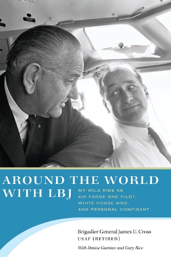 Бумажная книга «Around the World with LBJ: My Wild Ride as Air Force One Pilot, White House Aide, and Personal Confidant», авторов Дениз Гамино, Гэри Райс, Джеймс У. Кросс - фото №1