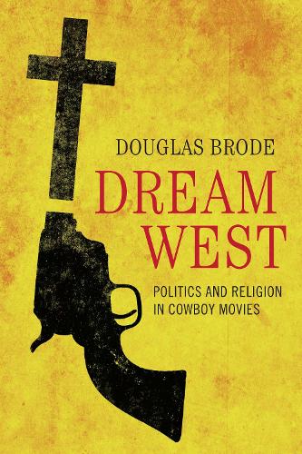 Бумажная книга «Dream West: Politics and Religion in Cowboy Movies», автор Дуглас Броуд - фото №1