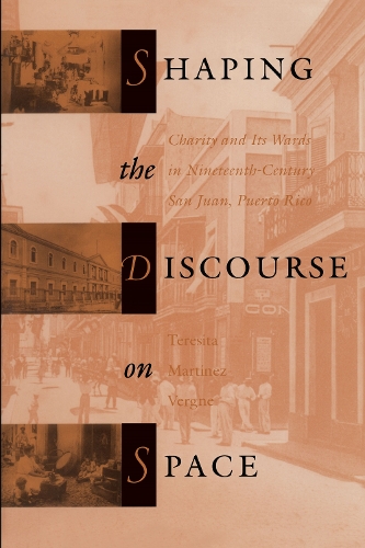 Паперова книга «Shaping the Discourse on Space: Charity and Its Wards in Nineteenth-Century San Juan, Puerto Rico», автор Терезіта Мартінес-Верньє - фото №1