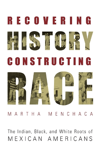 Бумажная книга «Recovering History, Constructing Race: The Indian, Black, and White Roots of Mexican Americans», автор Марта Менчака - фото №1