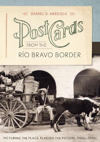 Бумажная книга «Postcards from the Río Bravo Border: Picturing the Place, Placing the Picture, 1900s–1950s», автор Дэниел Д. Арреола - фото №1