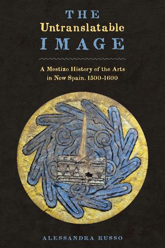 Бумажная книга «The Untranslatable Image: A Mestizo History of the Arts in New Spain, 1500–1600», автор Алессандра Руссо - фото №1