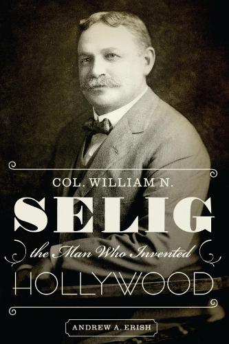 Бумажная книга «Col. William N. Selig, the Man Who Invented Hollywood», автор Эндрю А. Эриш - фото №1