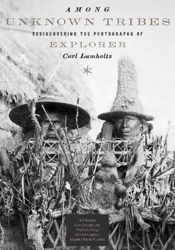 Бумажная книга «Among Unknown Tribes: Rediscovering the Photographs of Explorer Carl Lumholtz», авторов Энн Кристин Ик, Билл Бройлз, Евгения Масиас Гусман, Филлис Ла Фарж, Ричард Лафарн - фото №1