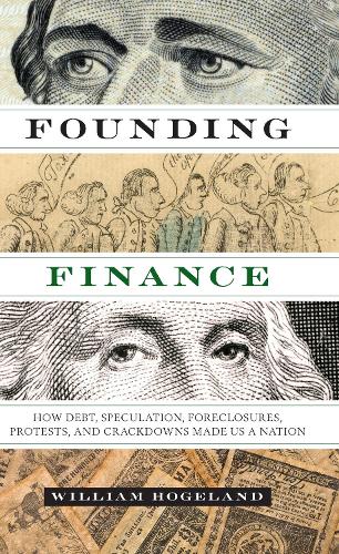 Бумажная книга «Founding Finance: How Debt, Speculation, Foreclosures, Protests, and Crackdowns Made Us a Nation», автор Уильям Хогеланд - фото №1