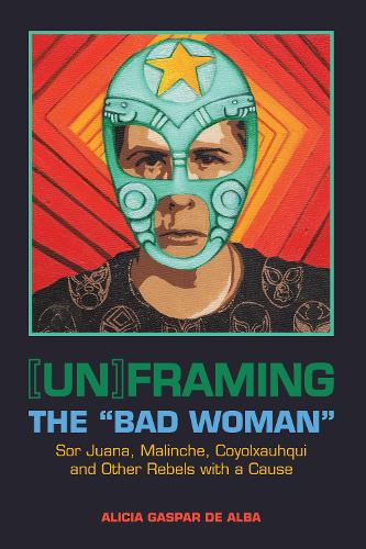 Бумажная книга «[Un]framing the "Bad Woman": Sor Juana, Malinche, Coyolxauhqui, and Other Rebels with a Cause», автор Алисия Гаспар де Альба - фото №1