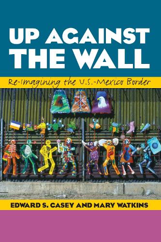Бумажная книга «Up Against the Wall: Re-Imagining the U.S.-Mexico Border», авторов Эдвард С. Кейси, Мэри Уоткинс - фото №1