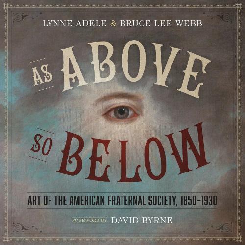 Бумажная книга «As Above, So Below: Art of the American Fraternal Society, 1850-1930», авторов Брюс Ли Вебб, Линн Адель - фото №1