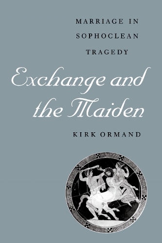 Бумажная книга «Exchange and the Maiden: Marriage in Sophoclean Tragedy», автор Кирк Орманд - фото №1