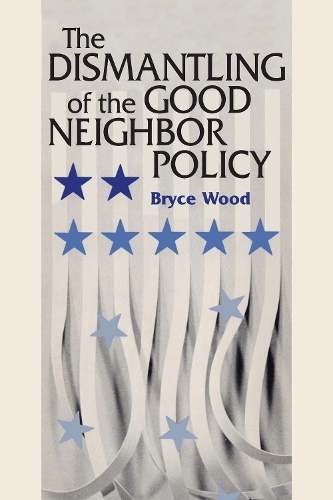 Бумажная книга «The Dismantling of the Good Neighbor Policy», автор Брайс Вуд - фото №1