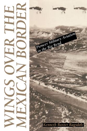 Бумажная книга «Wings over the Mexican Border: Pioneer Military Aviation in the Big Bend», автор Кеннет Б. Рагсдейл - фото №1