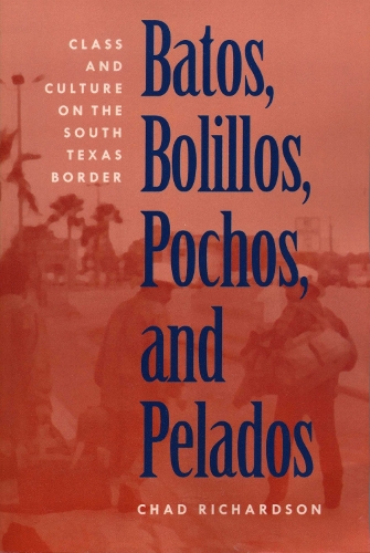 Бумажная книга «Batos, Bolillos, Pochos, and Pelados: Class and Culture on the South Texas Border», автор Чад Ричардсон - фото №1