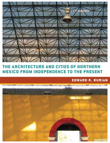 Бумажная книга «The Architecture and Cities of Northern Mexico from Independence to the Present», автор Эдвард Р. Буриан - фото №1