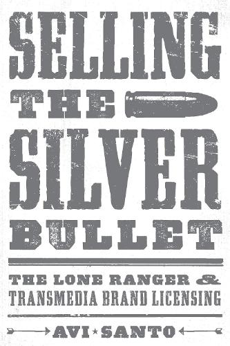 Паперова книга «Selling the Silver Bullet: The Lone Ranger and Transmedia Brand Licensing», автор Аві Санто - фото №1
