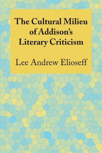 Бумажная книга «The Cultural Milieu of Addison's Literary Criticism», автор Ли Эндрю Элиосефф - фото №1