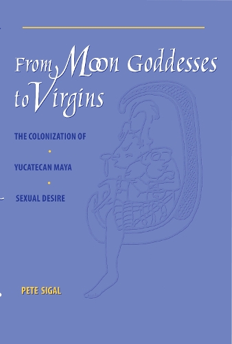 Бумажная книга «From Moon Goddesses to Virgins: The Colonization of Yucatecan Maya Sexual Desire», автор Пит Сигал - фото №1