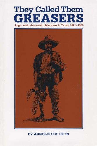 Бумажная книга «They Called Them Greasers: Anglo Attitudes toward Mexicans in Texas, 1821–1900», автор Арнольдо Де Леон - фото №1