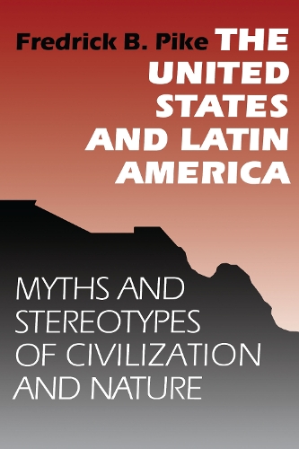 Бумажная книга «The United States and Latin America: Myths and Stereotypes of Civilization and Nature», автор Фредрик Б. Пайк - фото №1