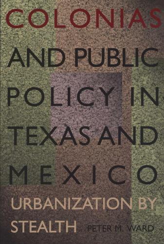 Бумажная книга «Colonias and Public Policy in Texas and Mexico: Urbanization by Stealth», автор Питер М. Уорд - фото №1