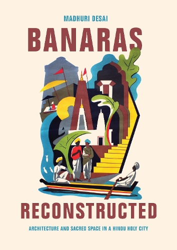 Бумажная книга «Banaras Reconstructed: Architecture and Sacred Space in a Hindu Holy City», автор Мадхури Десаи - фото №1